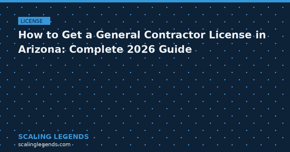 How to Get a General Contractor License in Arizona: Complete 2026 Guide