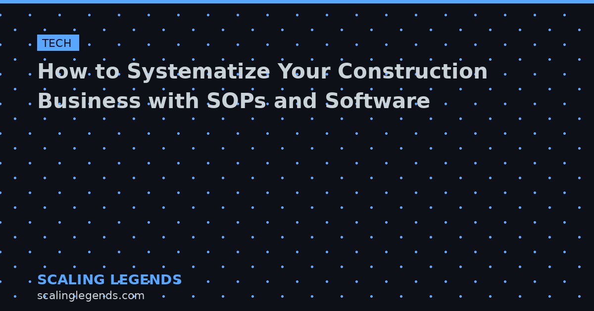 How to Systematize Your Construction Business with SOPs and Software